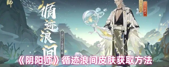 《阴阳师》如何获得循迹浪间皮肤的详细指南