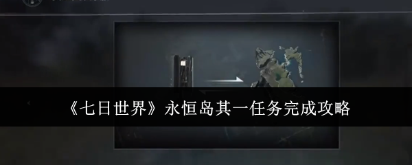 《七日世界》永恒岛第一阶段任务完成指南