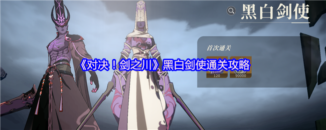 《对决！剑之川》黑白剑使全关卡通关技巧解析