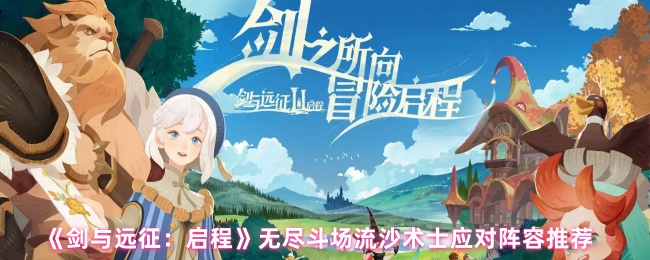《剑与远征：启程》无尽斗场流沙术士最佳阵容搭配指南