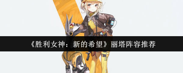 《胜利女神：新的希望》丽塔最佳团队配置指南