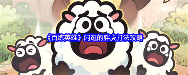 《百炼英雄》胖虎闲逛技巧详解