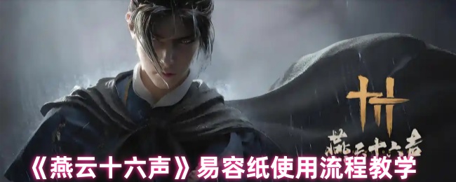 《燕云十六声》易容纸使用全攻略与技巧解析