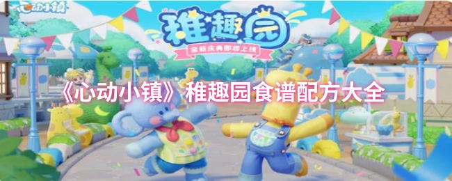 《心动小镇手游》稚趣园美食制作指南全汇总
