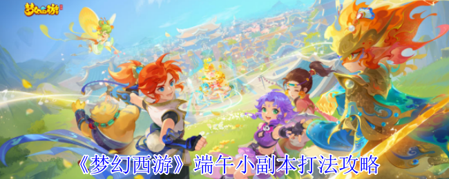 《梦幻西游手游》端午节小副本通关技巧解析