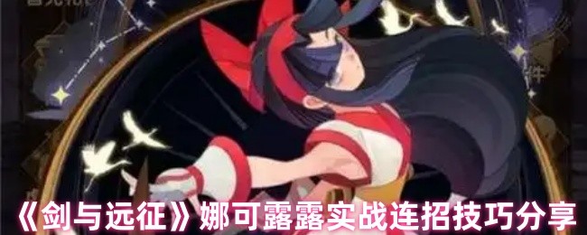 《剑与远征》娜可露露实战连招攻略详解