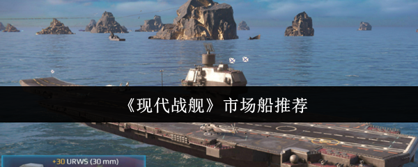《现代战舰》市场船选择指南