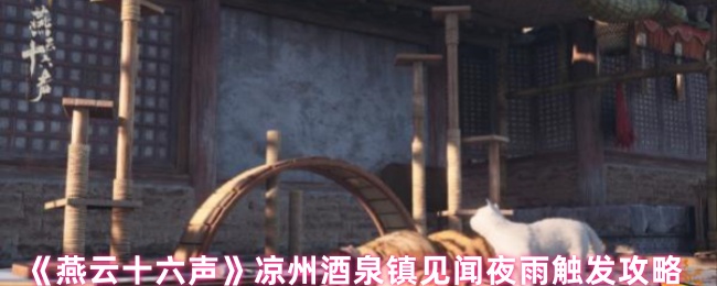 《燕云十六声》夜雨降临凉州酒泉镇，揭秘触发事件的技巧与心得