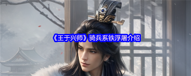 《王于兴师》骑兵系铁浮屠全面解析