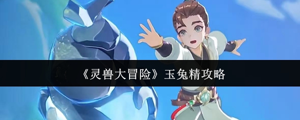 《灵兽大冒险》玉兔精玩法解析