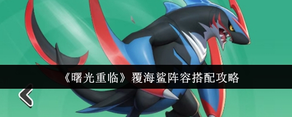 《曙光重临》覆海鲨阵容优化指南
