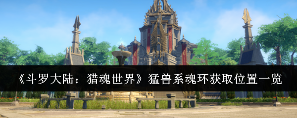 《斗罗大陆：猎魂世界》猛兽系魂环获取地点完整指南