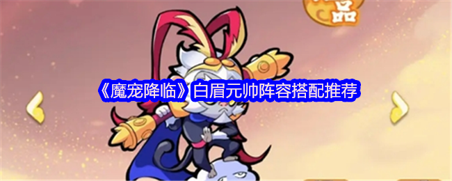 《魔宠降临》白眉元帅最佳阵容组合分析