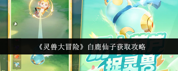 《灵兽大冒险》白鹿仙子获取指南