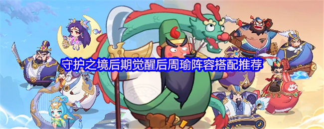 《守护之境》后期觉醒周瑜阵容搭配指南：守护之境深度解析