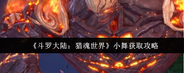 《斗罗大陆：猎魂世界》小舞获取方法详解