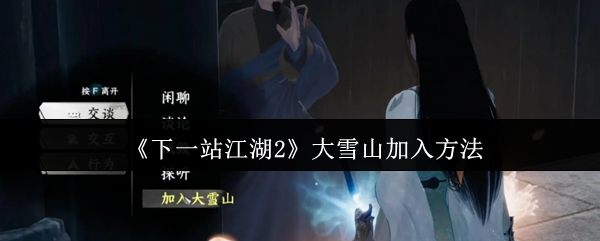 《下一站江湖Ⅱ》大雪山玩法解析与加入指南