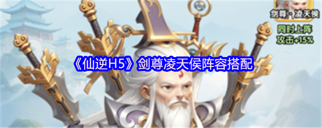 《仙逆H5》剑尊凌天侯最佳阵容组合解析