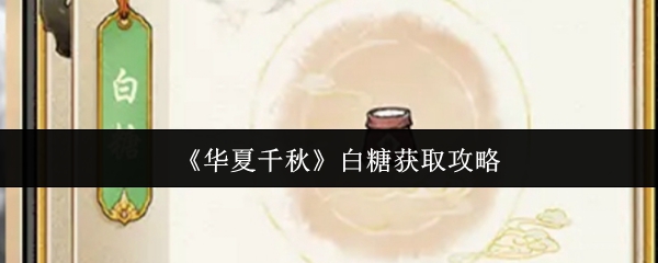《华夏千秋》白糖获取全攻略解析