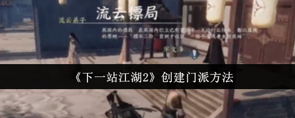 《下一站江湖Ⅱ》建立门派的技巧与步骤