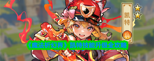 《魔法祈幻界》凯特技能提升全面指南