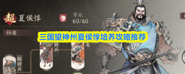 《三国望神州》夏侯惇培养全攻略：三国望神州中的最佳提升路径