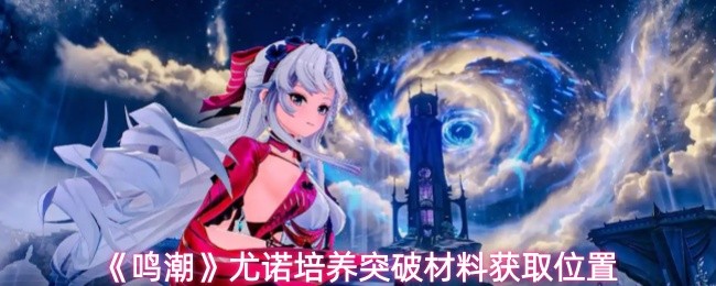 《鸣潮》尤诺突破材料获取指南与位置解析