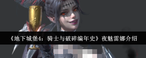 《地下城堡4：骑士与破碎编年史》夜魅雷娜全面解析与玩法指南