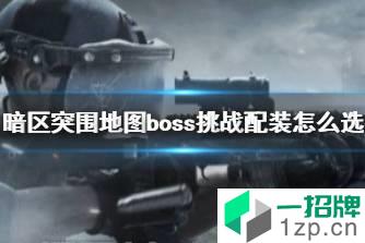 《暗区突围》地图boss挑战配装怎么选 地图boss挑战装备选择攻略怎么玩?