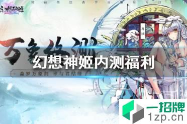 《幻想神姬》内测福利有哪些 幻想神姬万象终测福利大全