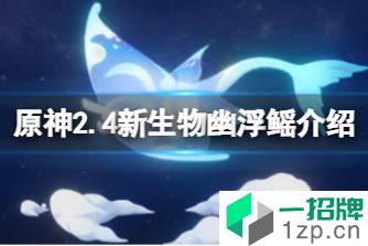 《原神》2.4新生物幽浮鳐介绍 渊下宫新增生物幽浮鳐