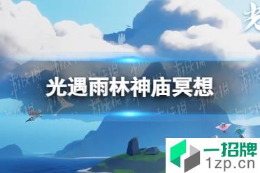 《光遇》雨林神庙冥想在哪里1.4 1.4雨林神庙冥想任务攻略