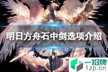 《明日方舟》石中剑怎么选 石中剑选项介绍怎么玩?