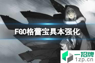 《FGO》格蕾宝具本强化解读 莱妮丝事件簿复刻格蕾宝具本