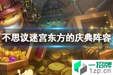 《不思议迷宫》东方的庆典阵容2022 春节迷宫彩蛋阵容攻略怎么玩?