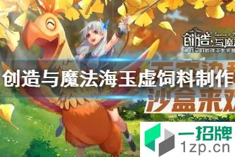 《创造与魔法》海玉虚饲料怎么制作 创造与魔法海玉虚饲料制作方法一览