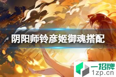 《阴阳师》铃彦姬御魂搭配