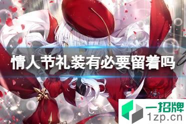 《FGO》情人节礼装有必要留着吗 情人节礼装怎么处理