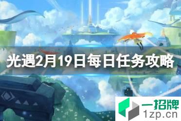 《光遇》2.19任务攻略 2月19日每日任务怎么做2022