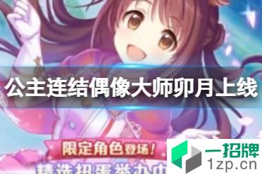 《公主连结》偶像大师卯月上线 公主连结偶像大师卯月扭蛋限定怎么玩?