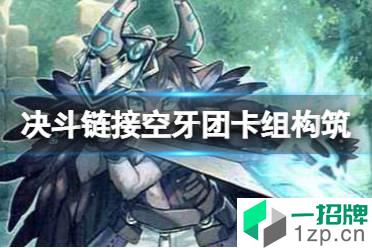 《游戏王决斗链接》空牙团卡组构筑 国服空牙团卡组怎么玩怎么玩?