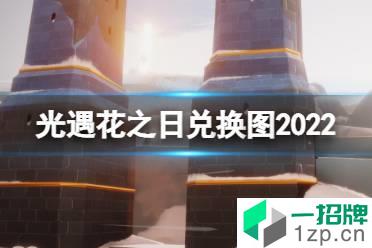 《光遇》花之日兑换图2022 花之日活动兑换表最新