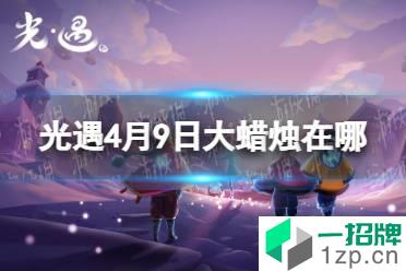 《光遇》每日大蜡烛位置4.9 4月9日大蜡烛在哪