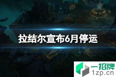 《拉结尔》下架了吗 腾讯暗黑手游拉结尔宣布6月停运怎么玩?
