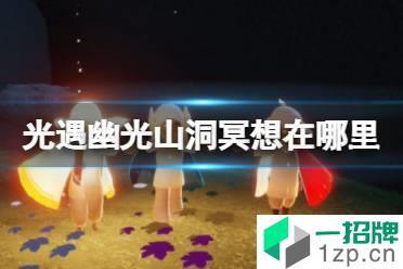 《光遇》幽光山洞冥想在哪里4.18 幽光山洞位置一览