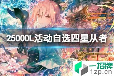 FGO 2500DL活动自选四星从者介绍 FGO日服2500DL活动介绍