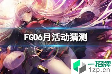 《FGO》6月活动猜测 FGO日服6月活动介绍