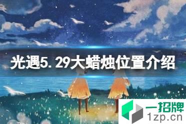 《光遇》每日大蜡烛位置5.29 5月29日大蜡烛在哪2022