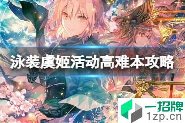 《FGO》泳装虞姬主题复刻活动高难本攻略 FGO活动攻略