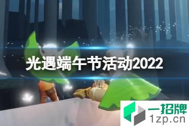 《光遇》端午节活动2022 6月2日端午节活动公告